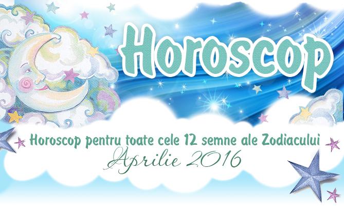 Horoscop aprilie 2016 pentru toate cele 12 semne ale Zodiacului