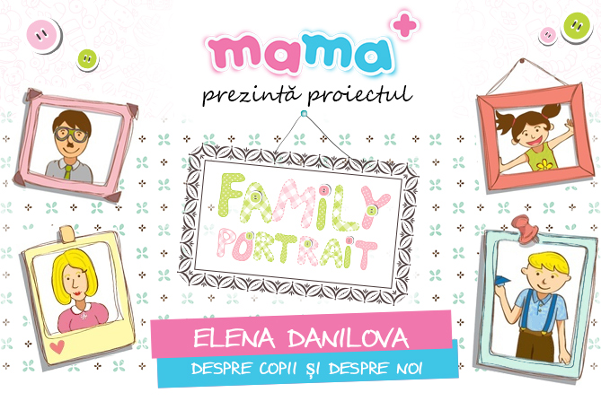 Family Portrait: Elena Danilova – despre copii, despre posibilitatea de a alege și despre noi